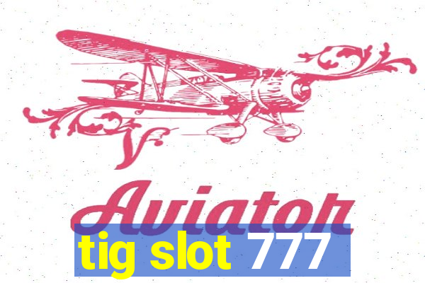 tig slot 777